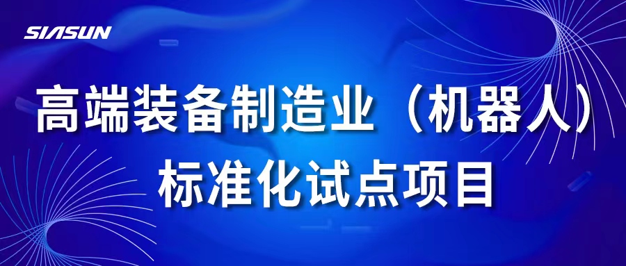 新松高端裝備制造業(yè)（機(jī)器人）標(biāo)準(zhǔn)化試點(diǎn)項(xiàng)目通過國家專家組考核評(píng)估